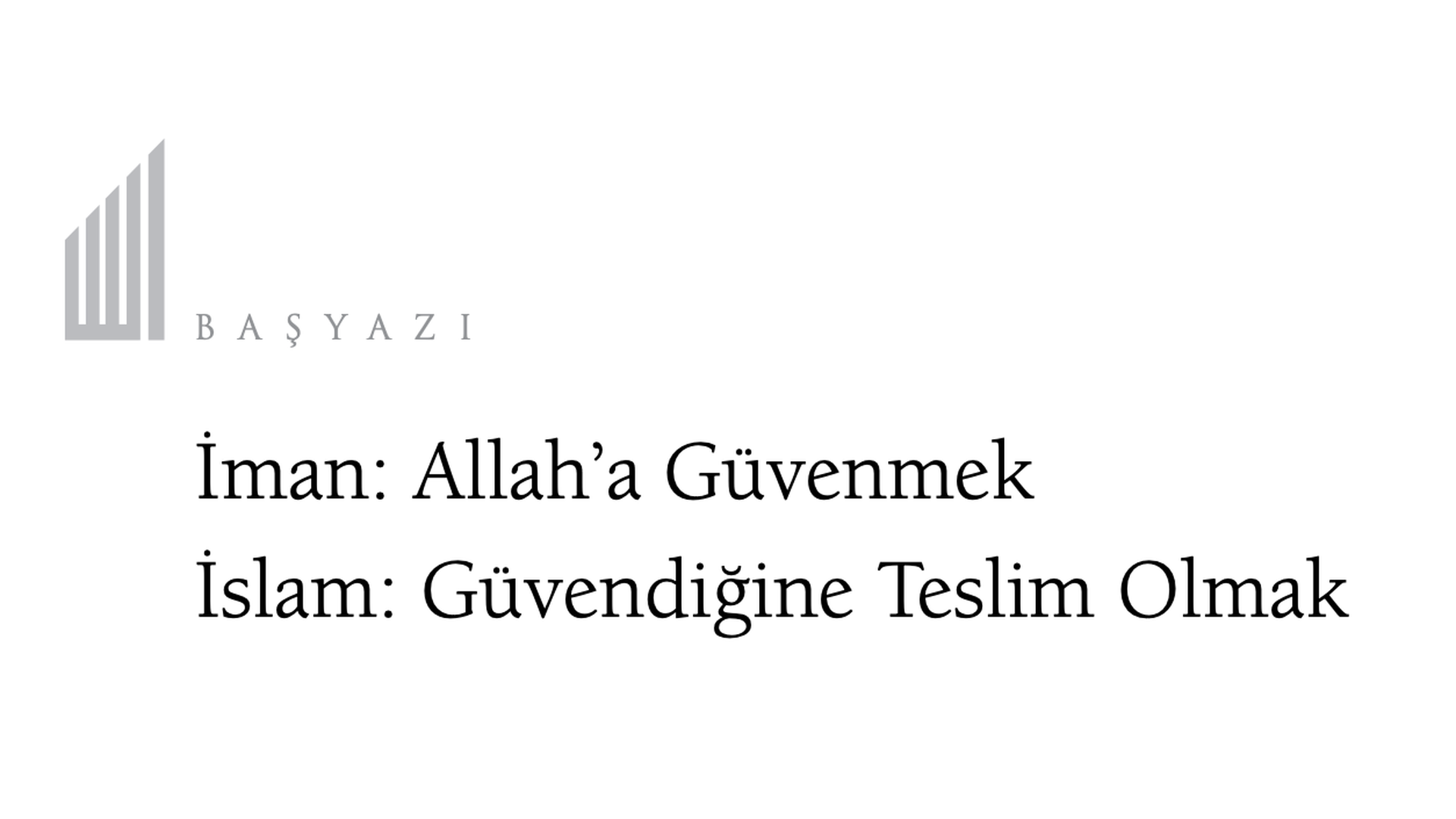İman: Allah’a Güvenmek İslam: Güvendiğine Teslim Olmak
